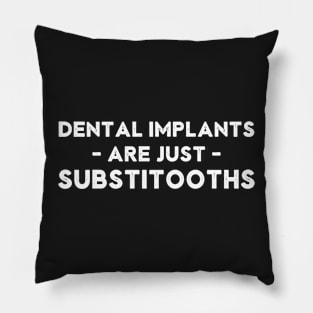 Dental Implants are Just Substitooths Funny Dentist Pillow