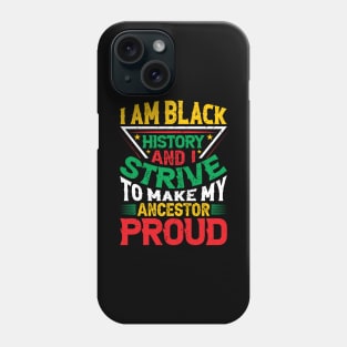 I am black history and i strive to make my ancestor proud, Black History Month typography t-shirt design Phone Case