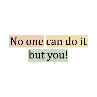 No one can do it but you! T-Shirt