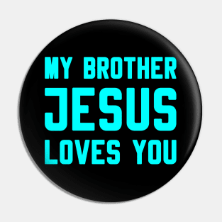 MY BROTHER JESUS LOVES YOU Pin