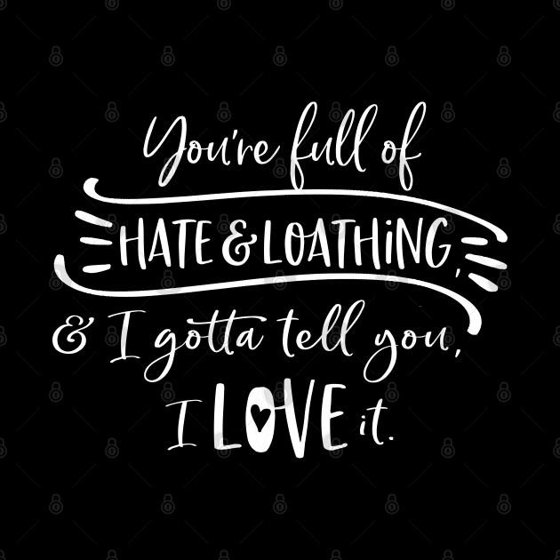 You're full of hate and loathing, and I gotta tell you, I love it. by Stars Hollow Mercantile