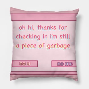 oh hi thanks for checking in i'm still a piece of garbage Pillow