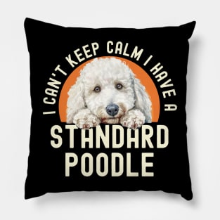 I Can’t Keep Calm I Have A Standard Poodle Pillow