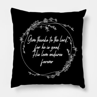 Give Thanks To The Lord For He Is Good His Love Endures Forever Lyrics Pillow