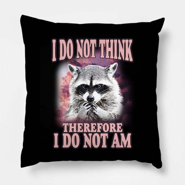 I do not think therefore I do not am, Funny Raccoon Shirt, Shirts That Go Hard, Ironic Possum Shirt, Weirdcore, Gift For Friend, Unique Gift Pillow by Hamza Froug