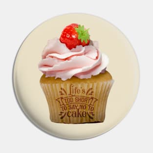 LIFES TOO SHORT TO SAY NO TO CAKE Pin