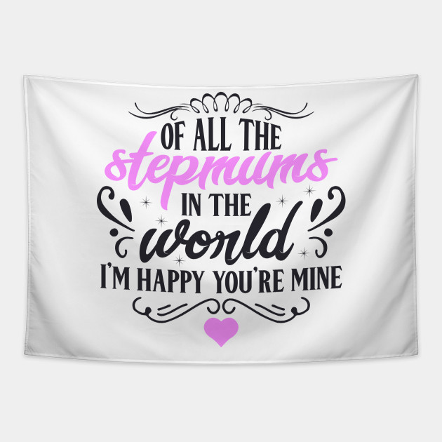 Of All The Stepmums In The World I M Happy You Re Mine Cute Gift Idea For Mom Dad Siblings Stepmom Gifts Tapestry Teepublic