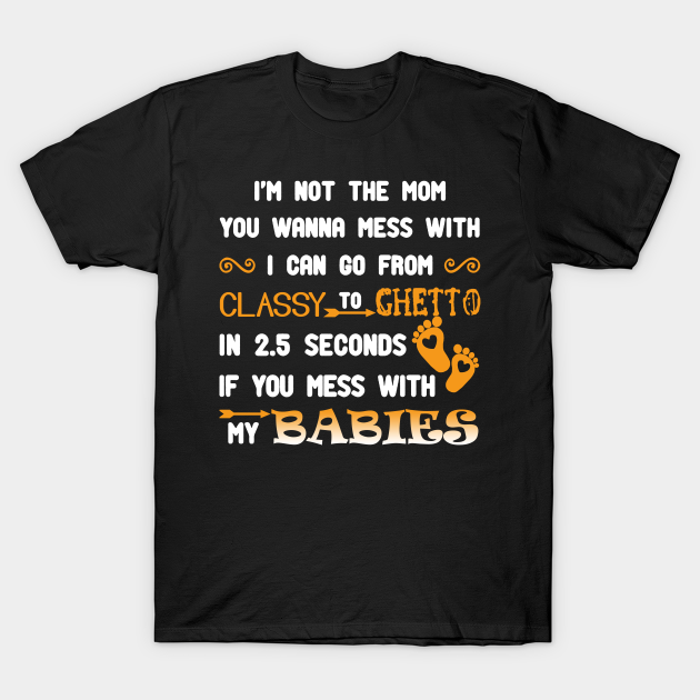 I'm Not The Mom You Wanna Mess With - Mothers Day - T-Shirt