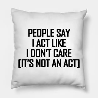 People say I act like i don't care - black text Pillow