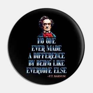 No One Ever Made A Difference By Being Like Everyone Else - P.T. Barnum Pin