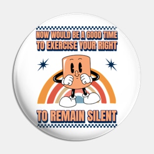 Now Would Be A Good Time To Exercise Your Right To Remain Silent Pin