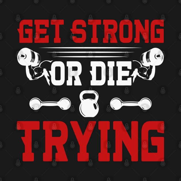 Get Strong Or Die Trying | Motivational & Inspirational | Gift or Present for Gym Lovers by MikusMartialArtsStore