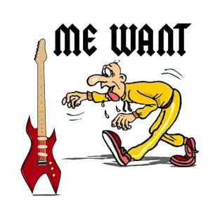 ME WANT T-Shirt