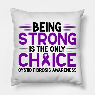 Being Strong Is The Only Choice Cystic Fibrosis Awareness Pillow