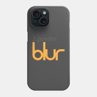 I prefer Blur Phone Case