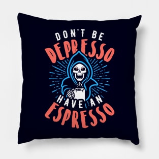 Don't Be Depresso Have An Espresso Grim Reaper Coffee Pillow