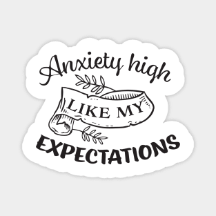 Anxiety high just like my expectations Magnet
