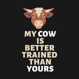 My cow is better trained than your cow Farm life Cow mom T-Shirt