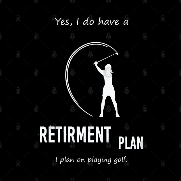 YES I DO HAVE A RETIRMENT PLAN I PLAN ON PLAYING GOLF by Artistry Vibes