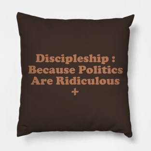 Discipleship : Because Poltics Are Ridiculous Pillow