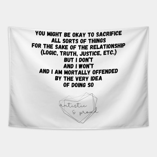 Autism You Might Be Okay to Sacrifice All Sorts of Things for the sake of the Relationship (Logic, Tryth, Justice, etc.) But I Don't and I Won't and I Am Mortally Offended by the Very Idea of Doing So Autistic Pride Autistic Morals Values Authority Tapestry by nathalieaynie