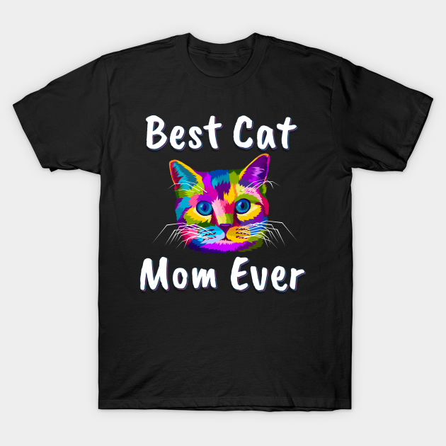 Discover Best Cat Mom Ever Colorful Design for cat mom gifts - Best Cat Mom Ever - T-Shirt