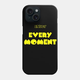 Enjoy Every Moment T-shirt Phone Case