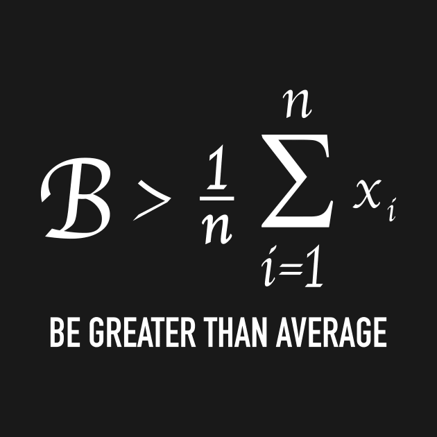 Funny Math Be Greater Than Average by Crazyshirtgifts