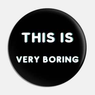 This Is Very Boring Pin