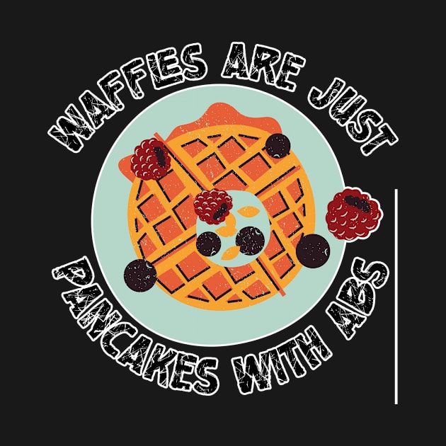 Waffles are just Pancakes With Abs by nextneveldesign