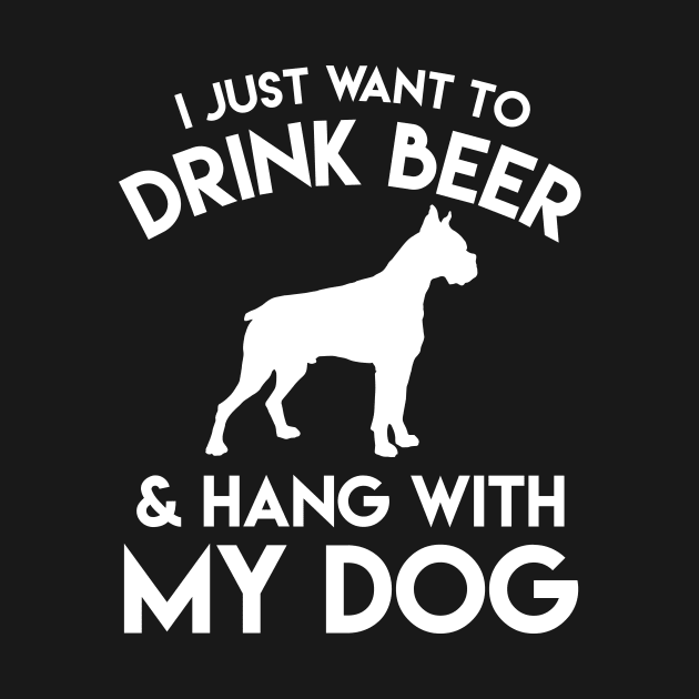 I Just Want To Drink Beer & Hang Out With My Dog - Beer & Dog Lover by fromherotozero