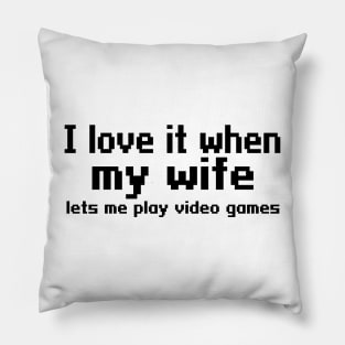 I love it when my wife lets me play video games Pillow