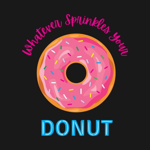 Whatever Sprinkles Your Donut by SearayArtCo