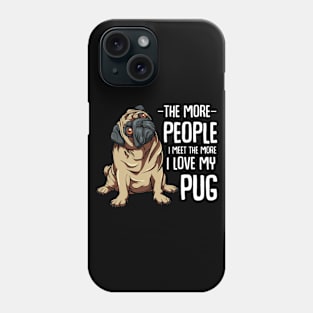 Pug - The More People I Meet - Pug Lover Phone Case