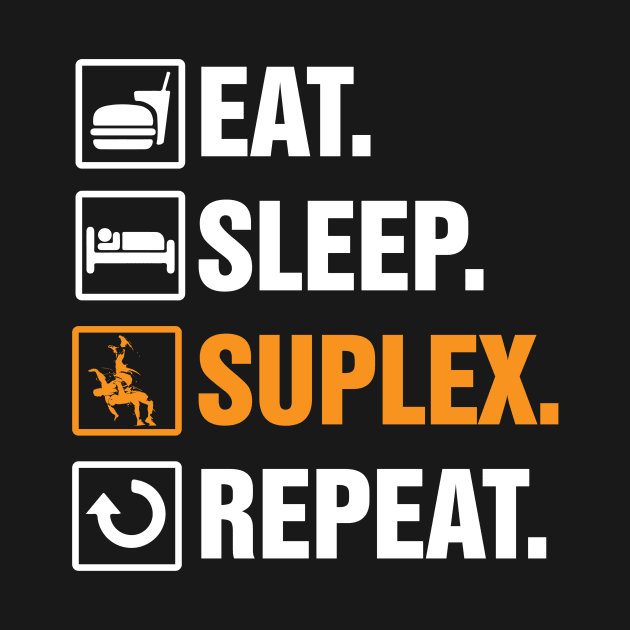 Eat Sleep Suplex Repeat by Humbas Fun Shirts