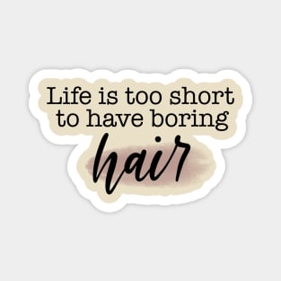 Life is Too Short to Have Boring Hair! Magnet