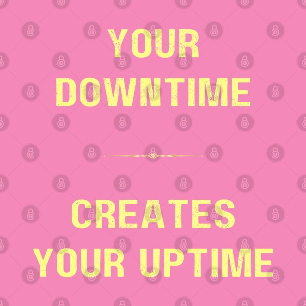 "DOWNTIM MAKES UPTIME" - Inspriational motivation work ethic quote by Matt Raekelboom