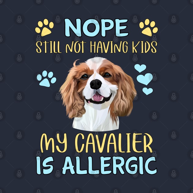 Nope. Still Not Having Kids my Cavalier is Allergic, Blenheim by Cavalier Gifts