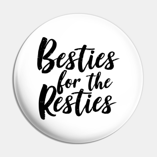 Besties For The Resties Friendship Bff Best Friends Forever Gift Pin Teepublic