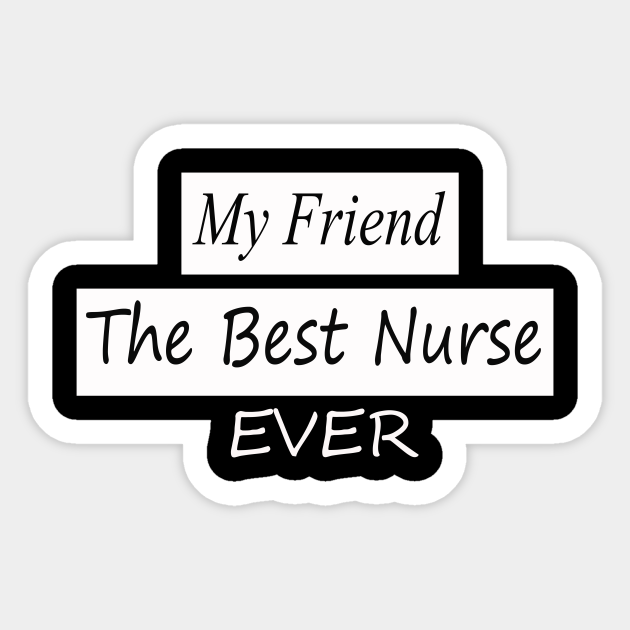 My friend...nurse!