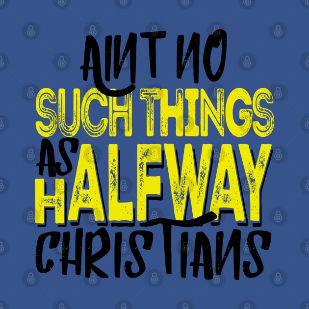 Ain’t No Such Things As Halfway Christians by CalledandChosenApparel