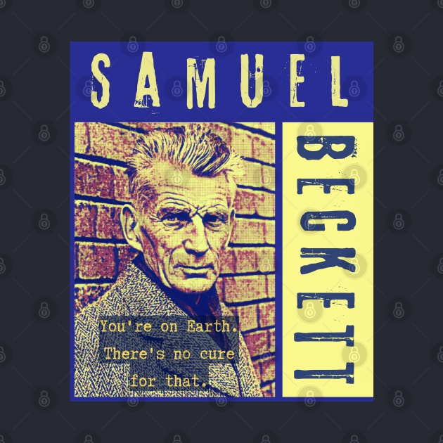 Samuel Beckett portrait and quote: You're on Earth. There's no cure for that. by artbleed