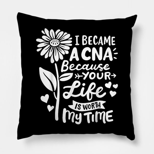 I Became A CNA Because Your Life Is Worth My Time  Certified Nursing Assistant Pillow by Peter smith