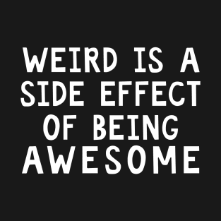 Weird Is A Side Effect Of Being Awesome T-Shirt