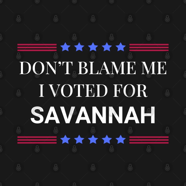 Don't Blame Me I Voted For Savannah by Woodpile