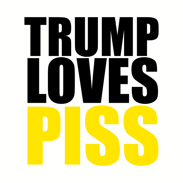 TRUMP LOVES PISS by TrumpLovesPiss
