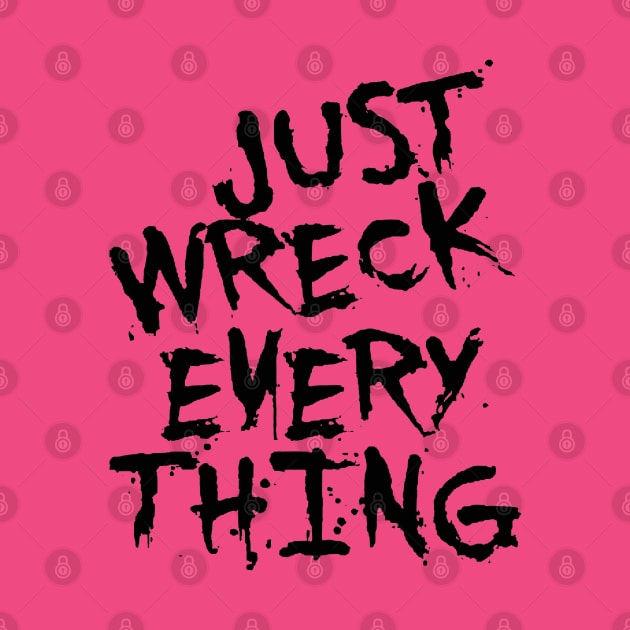 Just Wreck Everything Black Grunge Graffiti by taiche