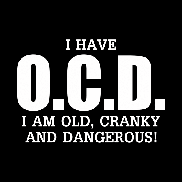 I Have Ocd Old Cranky Dangerous Aging Sweat by Weirdcore