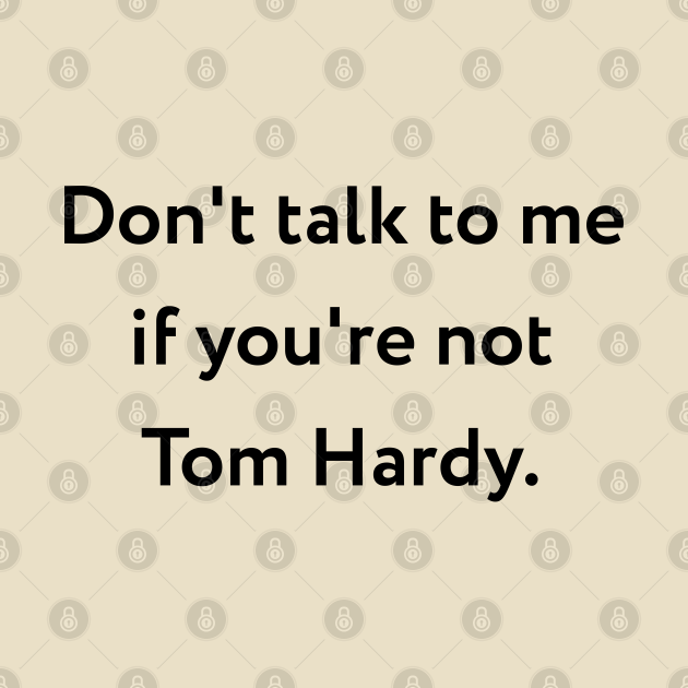 Don't talk to me Tom Hardy TShirt TeePublic