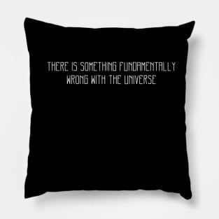 There is something fundamentally wrong with the universe Pillow